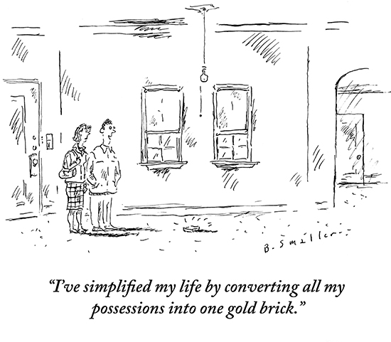 New Yorker Cartoon - I simplified my life by converting all my possessions to one gold brick
